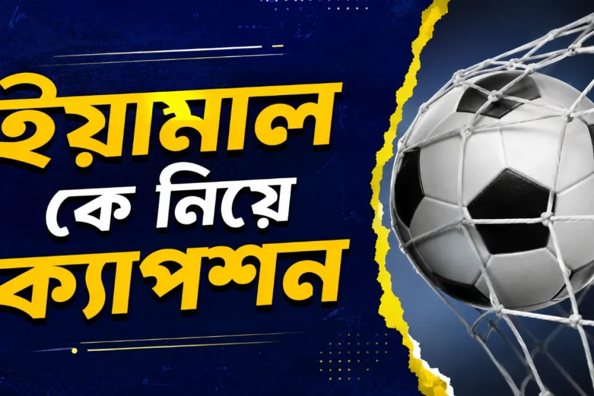 ইয়ামাল কে নিয়ে ক্যাপশন। সেরা ২০০+ আকর্ষণীয় স্ট্যাটাস