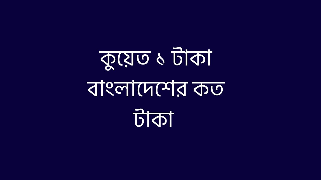 কুয়েত ১ টাকা বাংলাদেশের কত টাকা ২০২৬